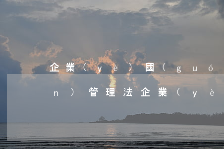 企業(yè)國(guó)有資產(chǎn)管理法(企業(yè)國(guó)有資產(chǎn)管理法題庫(kù))