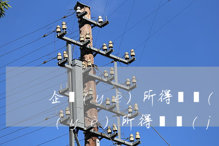 企業(yè)所得稅計(jì)算公式(企業(yè)所得稅計(jì)算公式例題)