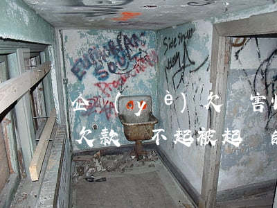 企業(yè)欠錢害怕被起訴(企業(yè)欠款還不起被起訴的后果)