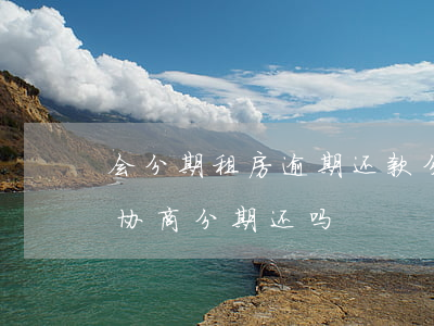 会分期租房逾期还款(分期乐逾期一年了,可以协商分期还吗)