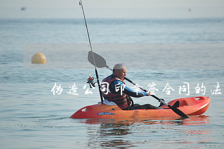 伪造公司印章签合同的法律风险