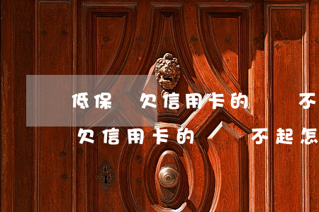 低保戶欠信用卡的錢還不起怎么辦-低保戶欠信用卡的錢還不起怎么辦呢