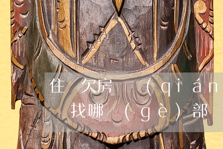 住戶欠房東錢(qián)應(yīng)該找哪個(gè)部門(mén)(拖欠房租房東有權(quán)利處理租客的東西嗎)