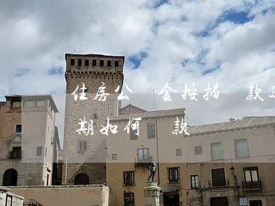 住房公積金按揭還款逾期(住房公積金貸款逾期如何還款)