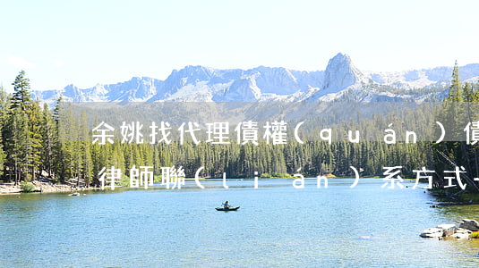 余姚找代理債權(quán)債務(wù)律師聯(lián)系方式-余姚找代理債權(quán)債務(wù)律師聯(lián)系方式電話