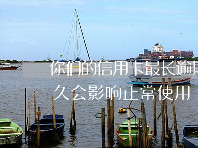 你们的信用卡最长逾期过多久（信用卡逾期多久会影响正常使用）