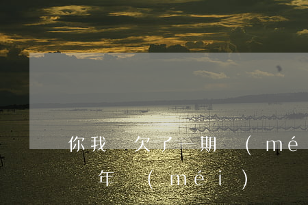 你我貸欠了一期沒(méi)還一年(你我貸兩年沒(méi)還)