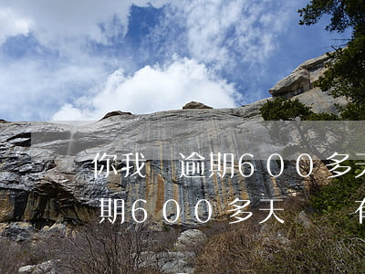你我貸逾期600多天還沒有還-你我貸逾期600多天還沒有還款怎么辦