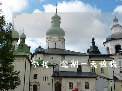 你我貸逾期一天催收嗎(你我貸逾期一天催收嗎)