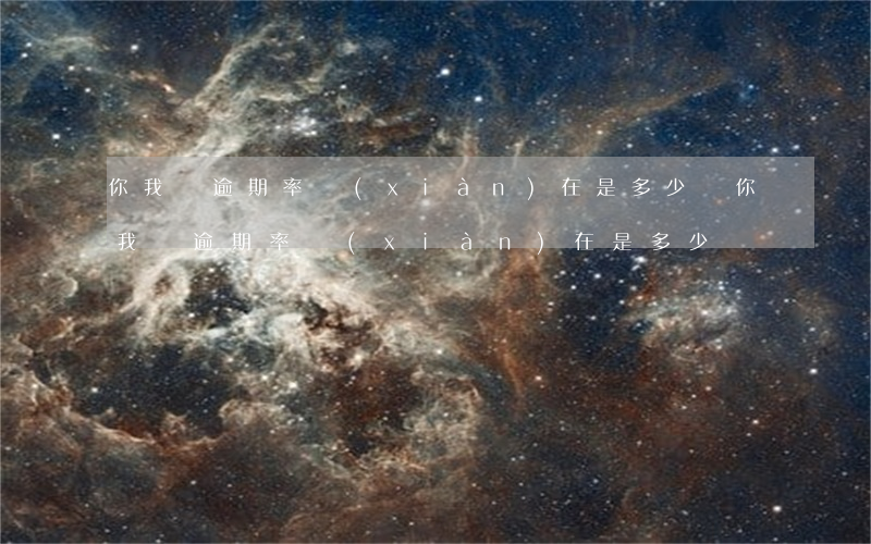 你我貸逾期率現(xiàn)在是多少錢(你我貸逾期率現(xiàn)在是多少錢)