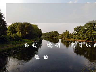 你我貸逾期還完可以再借嗎(你我貸還款之后還能借嗎)