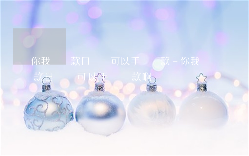 你我貸還款日幾點可以手動還款-你我貸還款日幾點可以手動還款啊