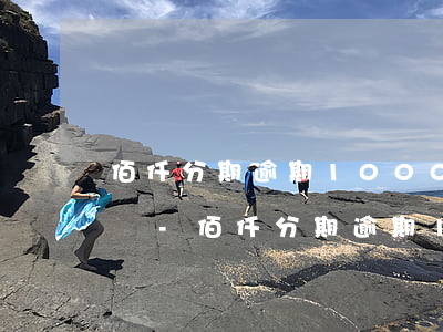 佰仟分期逾期1000多天會(huì)怎樣-佰仟分期逾期1000多天會(huì)怎樣處理