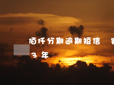 佰仟分期逾期短信內容(佰仟分期逾期被起訴3年)