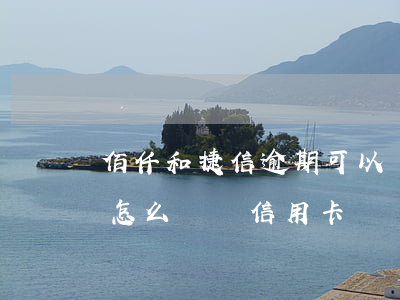 佰仟和捷信逾期可以辦信用卡嗎 捷信有逾期怎么樣辦信用卡嗎