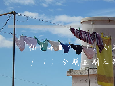佰仟手機(jī)分期逾期三天(佰仟手機(jī)分期逾期三天怎么辦)