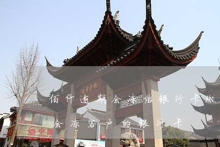 佰仟逾期会冻结银行卡微信吗 佰仟金融会不会冻客户的银行卡