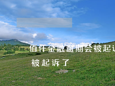 佰仟金融逾期会被起诉 佰仟金融欠了一万多被起诉了
