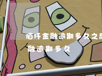 佰仟金融逾期多久之后不能自动划扣（佰仟金融逾期多久）