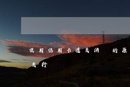 使用信用卡透支消費的原因(什么是信用卡透支行為)