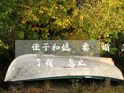 侄子和媳婦要離婚該怎樣勸導(和弟媳要離婚了我該怎么勸說)