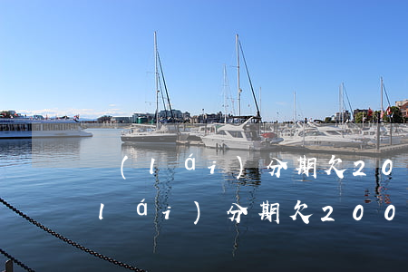 來(lái)分期欠200逾期30天(來(lái)分期欠20000逾期一年)