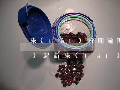 來(lái)分期逾期2千多說(shuō)起訴(來(lái)分期逾期2千多說(shuō)起訴)