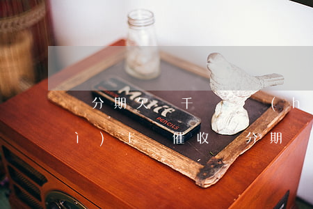 來分期欠兩千沒還會(huì)不會(huì)上門催收(來分期會(huì)上門催收嗎?他們打電話給我說上面催收)