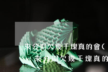來分期欠幾千塊真的會(huì)被起訴嗎-來分期欠幾千塊真的會(huì)被起訴嗎