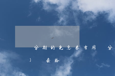 來分期的免息券有用(來分期減免協(xié)議套路)