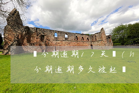 來分期逾期17天會(huì)被起訴嗎(來分期逾期多久被起訴)