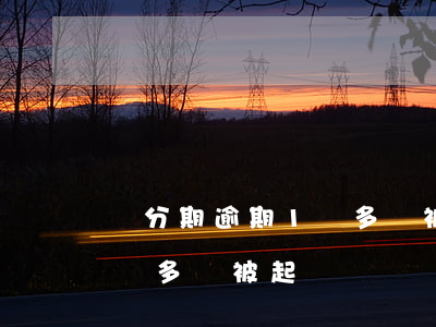 來分期逾期1萬多會被起訴嗎（來分期逾期1萬多會被起訴嗎）