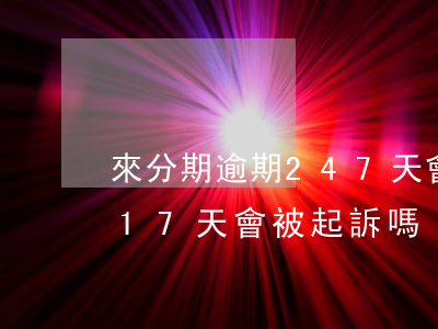 來分期逾期247天會起訴嗎-來分期逾期17天會被起訴嗎