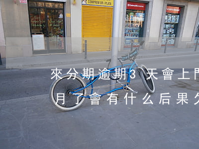 來分期逾期3天會上門么-來分期逾期3個月了會有什么后果欠四萬