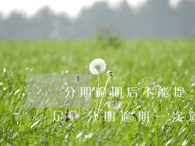 來分期逾期后不能提現(xiàn)評分不足(來分期逾期一次就不讓用了?)