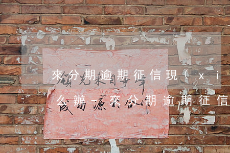來分期逾期征信現(xiàn)在還不上怎么辦-來分期逾期征信現(xiàn)在還不上怎么辦呢