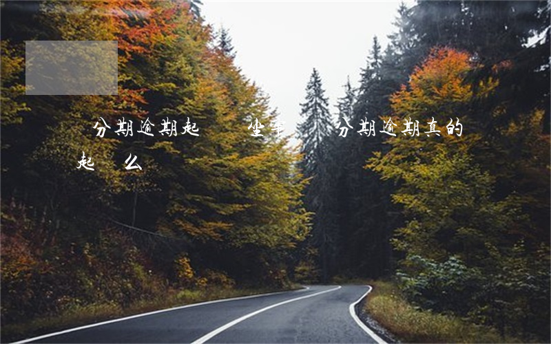 來分期逾期起訴會坐牢嗎(來分期逾期真的會起訴么)