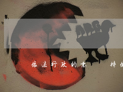 依法行政的意義(堅持依法行政的意義)