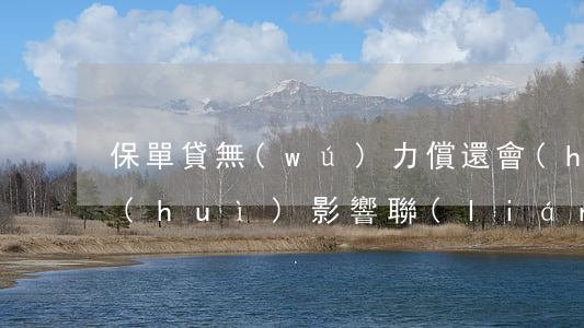 保單貸無(wú)力償還會(huì)不會(huì)影響聯(lián)系人-保單貸無(wú)力償還會(huì)不會(huì)影響聯(lián)系人信息