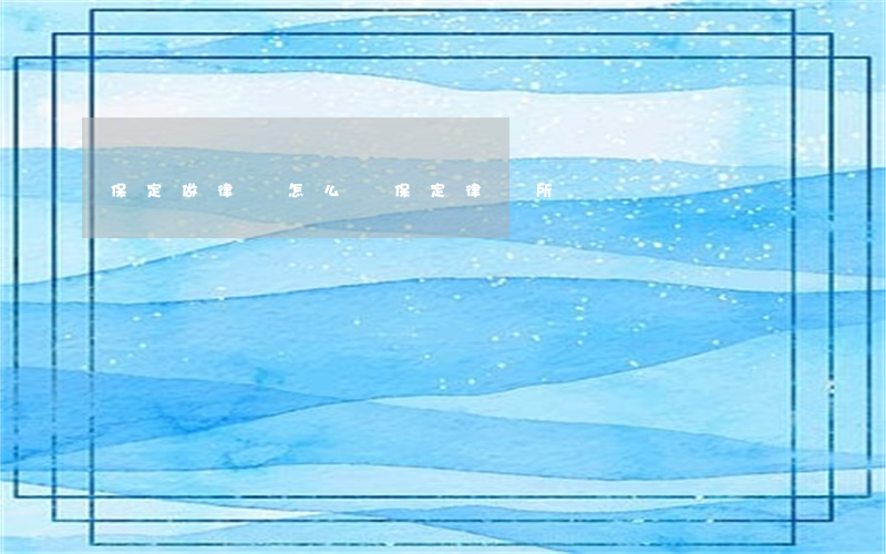 保定做律師怎么樣(保定律師所)