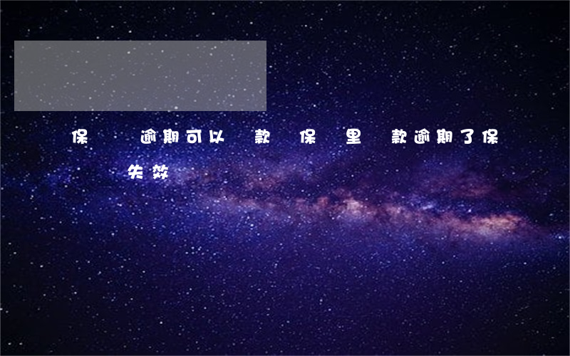 保險單逾期可以貸款嗎(保險里貸款逾期了保險會失效嗎)