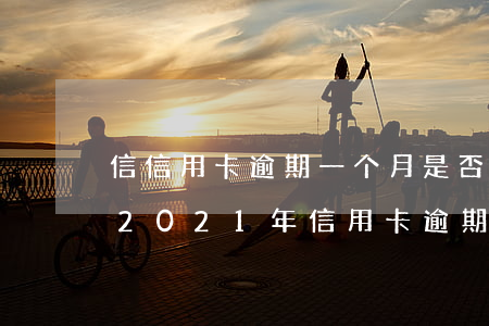 信信用卡逾期一个月是否会导致失信？探讨2021年信用卡逾期的影响