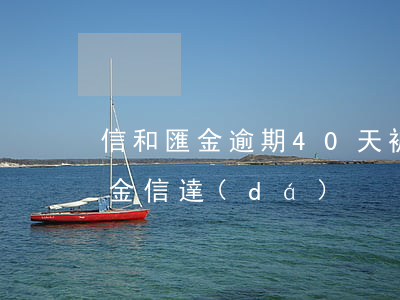 信和匯金逾期40天被起訴 最新起訴北京匯金信達(dá)