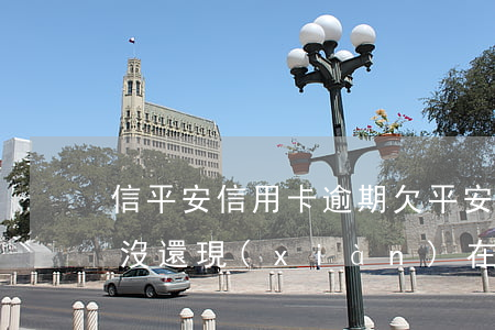 信平安信用卡逾期(欠平安信用卡一萬多逾期沒還現(xiàn)在說要起訴我了沒事嗎)