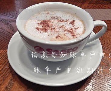 信息告知账单严重逾期什么意思-信息告知账单严重逾期什么意思啊