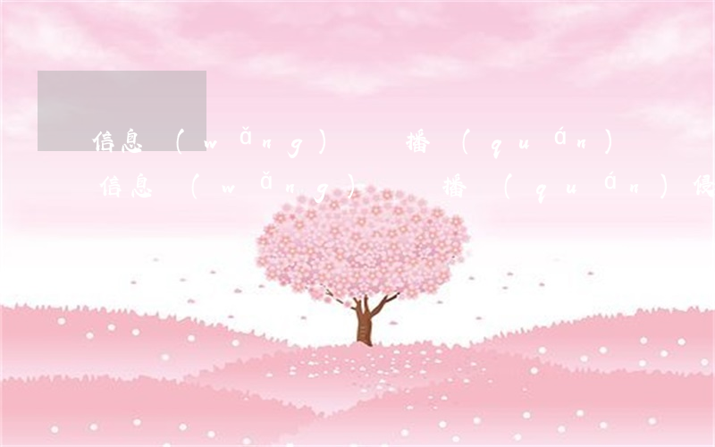 信息網(wǎng)絡傳播權(quán)(信息網(wǎng)絡傳播權(quán)侵權(quán)案例)