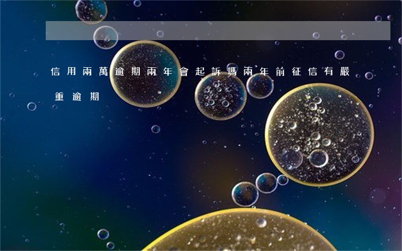 信用兩萬逾期兩年會起訴嗎(兩年前征信有嚴重逾期)