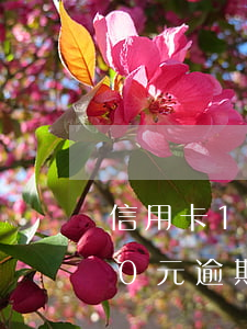 信用卡10000元逾期利息（信用卡1000元逾期5年利息）