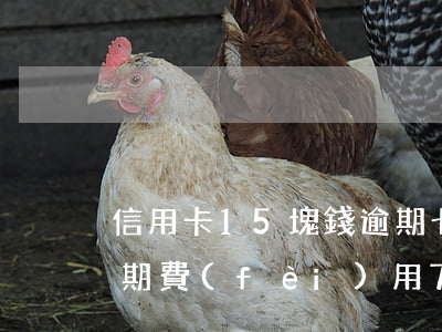 信用卡15塊錢逾期七天,有影響嗎（信用卡逾期費(fèi)用7天）