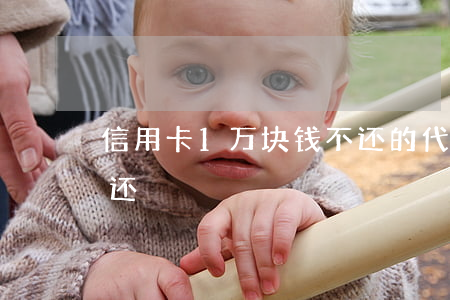 信用卡1万块钱不还的代价(信用卡1分钱不还)